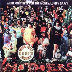 We're Only In It For The Money / Lumpy Gravy