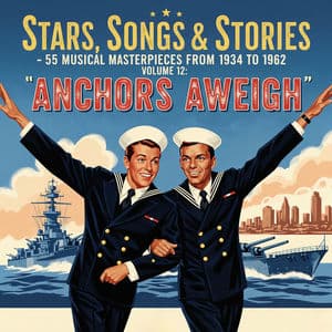 Stars, Songs & Stories - 55 Musical Masterpieces from 1934 to 1962 - Volume 12: Anchors Aweigh