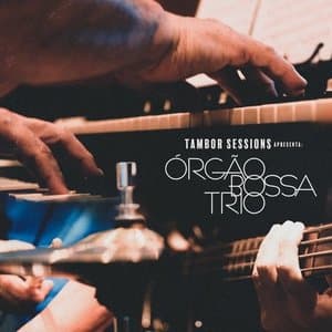 Tambor Sessions Apresenta: Orgao Bossa Trio
