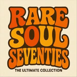 Rare Soul Seventies: The Ultimate Collection