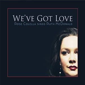 Weve Got Love: Rose Colella Sings Ruth McDonald