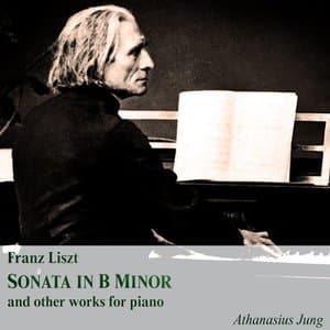 Franz Liszt: Sonata in B Minor and Other Works for Piano