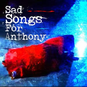 Sad Songs for Anthony