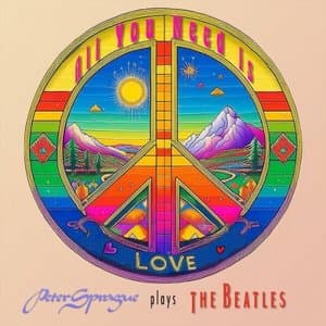 All You Need Is Love: Peter Sprague Plays the Beatles