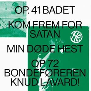 Op. 41 BADET  Kom Frem For Satan  Min Dode Hest  Op . 72 Bondeforeren Knud Lavard