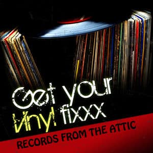 Get Your Vinyl Fixxx - Records from the Attic