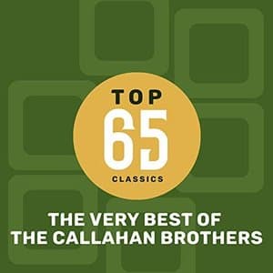 Top 65 Classics - The Very Best of The Callahan Brothers