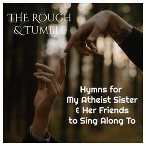 Hymns For My Atheist Sister & Her Friends To Sing Along To