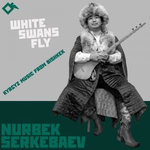 White Swans Fly: Kyrgyz Music from Bishkek