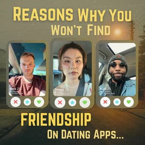 Reasons Why You Won't Find FRIENDSHIP on Dating Apps