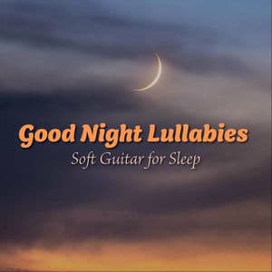 Good Night Lullabies: Soft Guitar for Sleep