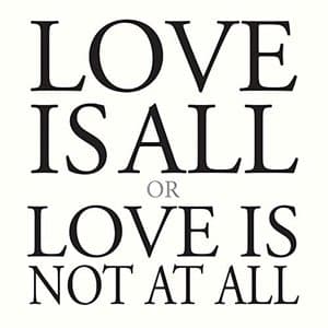 Love Is All Or Love Is Not At All