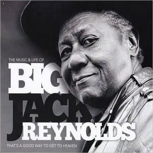 Thats A Good Way To Get To Heaven: The Music & Life Of Big Jack Reynolds