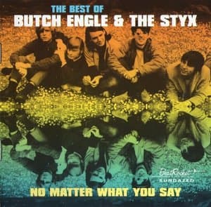 The Best Of Butch Engle & The Styx. No Matter What You Say