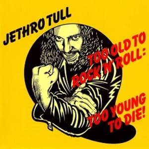 Too Old To Rock 'n' Roll: Too Young To Die!