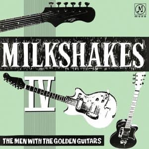 MILKSHAKES IV: The Men With The Golden Guitars