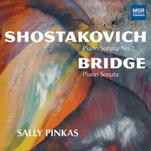 Dmitri Shostakovich: Piano Sonata No. 2 in B Minor; Frank Bridge: Piano Sonata