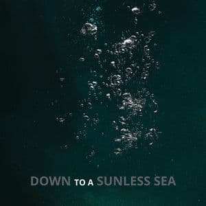 Down to a Sunless Sea