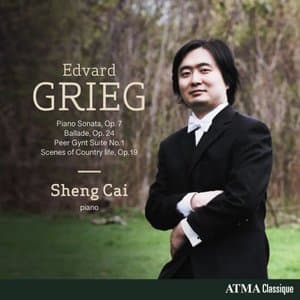 Grieg: Piano Sonata in E minor, Op. 7; Peer Gynt, Suite No. 1, Op. 46; Ballade in G minor, Op. 24; Scenes of Country life, Op. 19