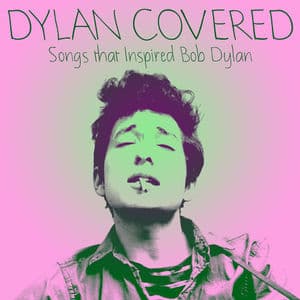 Dylan Covered - Songs That Inspired Bob Dylan