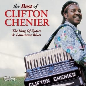 The Best of Clifton Chenier: The King of Zydeco and Louisiana Blues