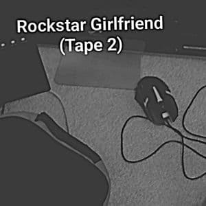 Rockstar Girlfriend (Tape 2)