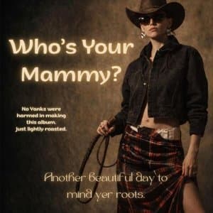 Whos yer mammy?
