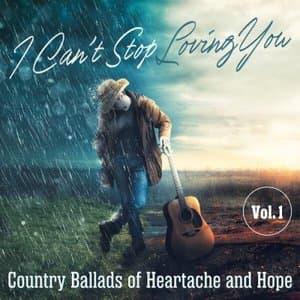 I Cant Stop Loving You: Country Ballads of Heartache and Hope, Vol. 1