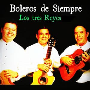 Boleros de Siempre: Los Tres Reyes