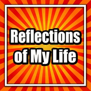 Reflections of My Life