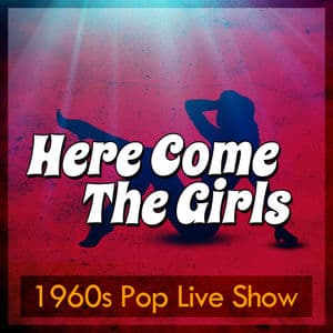 Here Comes the Girls: 1960s Pop Live Show