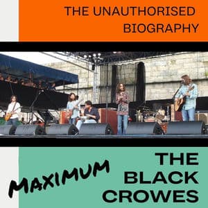Maximum Black Crowes: The Unauthorised Biography