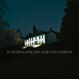 It Never Leaves, The Ache Only Lessens