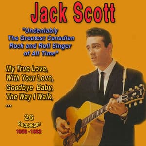 Jack Scott - "Undeniably the Greatest Canadian Rock and Roll Singer of All Time" - My True Love (26 Successes 1958-1962)