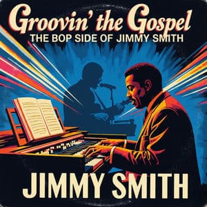 Groovin' the Gospel: The Bop Side of Jimmy Smith