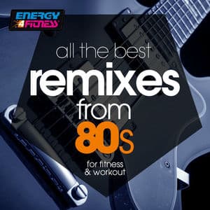 All The Best Remixes From 80s For Fitness & Workout (15 Tracks Non-Stop Mixed Compilation for Fitness & Workout - 128 Bpm / 32 Count)