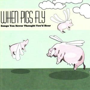 When Pigs Fly: Songs You Never Thought You'd Hear