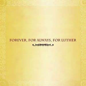 Forever, For Always, For Luther