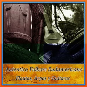 Autentico Folkore Sudamericano - Flautas, Arpas y Guitaras