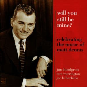 Celebrating the Music of Matt Dennis: Will You Still Be Mine?