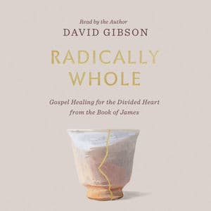 Radically Whole (Gospel Healing for the Divided Heart from the Book of James)