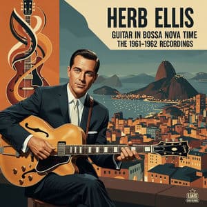 Herb Ellis: Guitar in Bossa Nova Time - the 1961-1962 Recordings