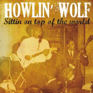 Howlin' Wolf Sittin' On Top of the World