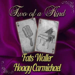Two of a Kind: Fats Waller & Hoagy Carmichael