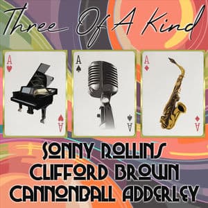 Three of a Kind: Sonny Rollins, Clifford Brown, Cannonball Adderley