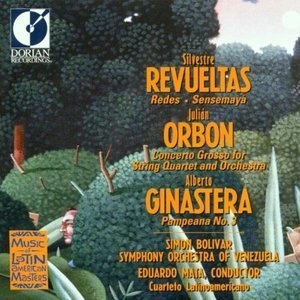 Revueltas: Redes; Sensemaya; Orbуn: Concerto Grosso; Ginastera: Pampenano No.3