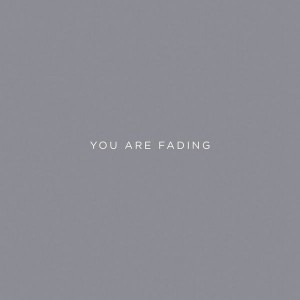 You Are Fading IV