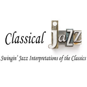 Classical Jazz: Swingin' Jazz Interpretations Of The Classics