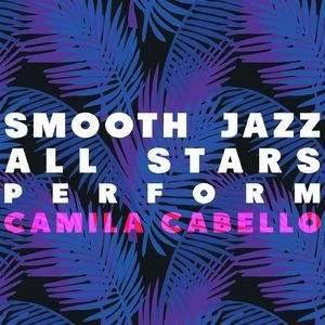 Smooth Jazz All Stars Perform Camila Cabello