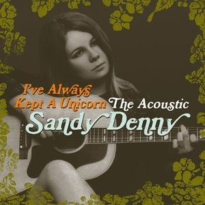 I've Always Kept A Unicorn - The Acoustic Sandy Denny [2CD] {Island}